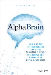 E-book, AlphaBrain : How a Group of Iconoclasts Are Using Cognitive Science to Advance the Business of Alpha Generation, Wiley