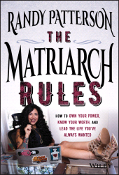 E-book, The Matriarch Rules : How to Own Your Power, Know Your Worth, and Lead the Life You've Always Wanted, John Wiley & Sons