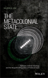 E-book, The Metacolonial State : Pakistan, Critical Ontology, and the Biopolitical Horizons of Political Islam, John Wiley & Sons