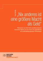 E-book, "Nix anderes ist eine größere Macht als Geld" : Phänomene aus dem Feld sozioökonomischer finanzieller Bildung aus der Sicht von Jugendlichen mit sonderpädagogischem Förderbedarf, Wochenschau Verlag