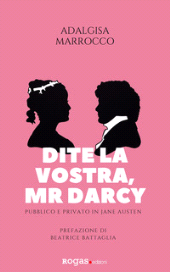 E-book, Dite la vostra, Mr Darcy : pubblico e privato in Jane Austen, Marrocco, Adalgisa, Rogas edizioni