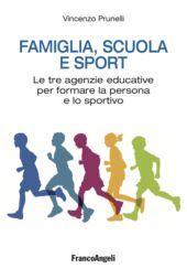 eBook, Famiglia, scuola e sport : le tre agenzie educative per formare la persona e lo sportivo, Prunelli, Vincenzo, Franco Angeli