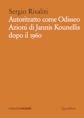 E-book, Autoritratto come Odisseo : azioni di Jannis Kounellis dopo il 1960, Risaliti, Sergio, Quodlibet