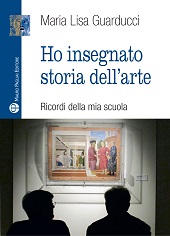 E-book, Ho insegnato storia dell'arte : ricordi della mia scuola, Guarducci, Maria Lisa, Mauro Pagliai