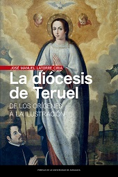 E-book, La diócesis de Teruel : de los orígenes a la Ilustración, Latorre Ciria, José Manuel, Prensas de la Universidad de Zaragoza