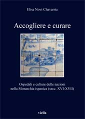 E-book, Accogliere e curare : ospedali e culture delle nazioni nella Monarchia ispanica (secc. XVI-XVII), Novi Chavarria, Elisa, Viella