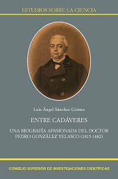 E-book, Entre cadáveres : una biografía apasionada del doctor Pedro González Velasco (1815-1882), Consejo Superior de Investigaciones Científicas