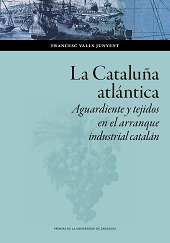 E-book, La Cataluña atlántica : aguardiente y tejidos en el arranque industrial catalán, Valls Junyent, Francesc, author, Prensas de la Universidad de Zaragoza