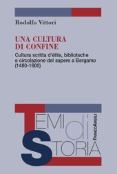 E-book, Una cultura di confine : cultura scritta d'élite, biblioteche e circolazione del sapere a Bergamo (1480-1600), Vittori, Rodolfo, author, FrancoAngeli