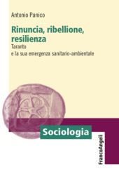 E-book, Rinuncia, ribellione, resilienza : Taranto e la sua emergenza sanitario-ambientale, Panico, Antonio, 1968-, Franco Angeli