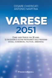E-book, Varese 2051 : come sarà Varese fra 30 anni : le riflessioni di alcuni protagonisti sulle previsioni sociali, economiche, politiche, ambientali, Chiericati, Cesare, Franco Angeli