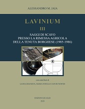 E-book, Lavinium III : saggi di scavo presso la rimessa agricola della tenuta Borghese (1985-1986), Jaia, Alessandro M., Edizioni Quasar