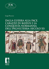 eBook, Dalla guerra alla pace : l'Arazzo di Bayeux e la conquista normanna dell'Inghilterra (secolo XI), Provero, Luigi, Firenze University Press