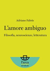 E-book, L'amore ambiguo : filosofia, neuroscienze, letteratura, Fabris, Adriano, 1958-, Scholé