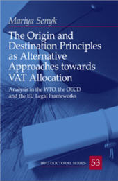 E-book, The origin and destination principles as alternative approaches towards VAT allocation : analysis in the WTO, the OECD and the EU legal frameworks, Senyk, Mariya, IBFD