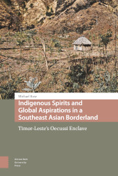 eBook, Indigenous Spirits and Global Aspirations in a Southeast Asian Borderland : Timor-Leste's Oecussi Enclave, Amsterdam University Press