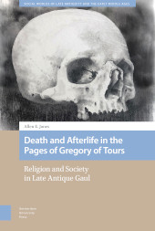 eBook, Death and Afterlife in the Pages of Gregory of Tours : Religion and Society in Late Antique Gaul, Jones, Allen E., Amsterdam University Press