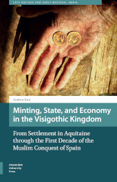 E-book, Minting, State, and Economy in the Visigothic Kingdom : From Settlement in Aquitaine through the First Decade of the Muslim Conquest of Spain, Amsterdam University Press