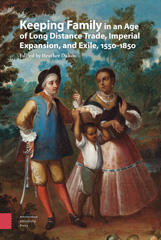 E-book, Keeping Family in an Age of Long Distance Trade, Imperial Expansion, and Exile, 1550-1850, Amsterdam University Press