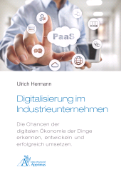 E-book, Digitalisierung im Industrieunternehmen : Die Chancen der digitalen Ökonomie der Dinge erkennen, entwickeln und erfolgreich umsetzen., Apprimus Wissenschaftsverlag