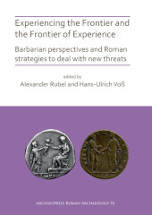 E-book, Experiencing the Frontier and the Frontier of Experience : Barbarian perspectives and Roman strategies to deal with new threats, Archaeopress Publishing