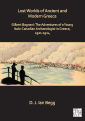eBook, Lost Worlds of Ancient and Modern Greece : Gilbert Bagnani : The Adventures of a Young Italian Archaeologist in Greece, 1921-1924, Archaeopress Publishing