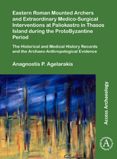E-book, Eastern Roman Mounted Archers and Extraordinary Medico-Surgical Interventions at Paliokastro in Thasos Island during the ProtoByzantine Period : The Historical and Medical History Records and the Archaeo-Anthropological Evidence, Archaeopress