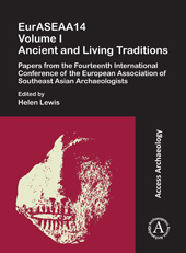 eBook, EurASEAA14 : Ancient and Living Traditions : Papers from the Fourteenth International Conference of the European Association of Southeast Asian Archaeologists, Archaeopress