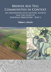 E-book, Bronze Age Tell Communities in Context : An Exploration into Culture, Society, and the Study of European Prehistory. Part 2 : Practice - The Social, Space, and Materiality, Archaeopress