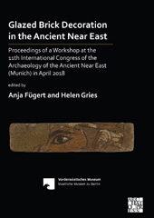 E-book, Glazed Brick Decoration in the Ancient Near East : Proceedings of a Workshop at the 11th International Congress of the Archaeology of the Ancient Near East (Munich) in April 2018, Archaeopress