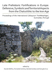 E-book, Late Prehistoric Fortifications in Europe : Defensive, Symbolic and Territorial Aspects from the Chalcolithic to the Iron Age : Proceedings of the International Colloquium 'FortMetalAges', Guimarães, Portugal, Archaeopress