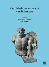 E-book, The Global Connections of Gandhāran Art : Proceedings of the Third International Workshop of the Gandhāra Connections Project, University of Oxford, 18th-19th March, 2019, Archaeopress