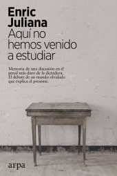 E-book, Aquí no hemos venido a estudiar : Memoria de una discusión en el penal más duro de la dictadura. El debate de un mundo olvidado que explica el presente., Arpa