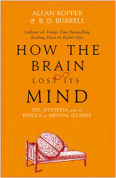 m, How The Brain Lost Its Mind : Sex, Hysteria and the Riddle of Mental Illness, Atlantic Books