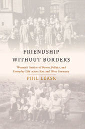 E-book, Friendship without Borders : Women's Stories of Power, Politics, and Everyday Life across East and West Germany, Berghahn Books