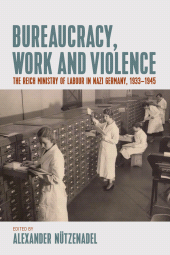 E-book, Bureaucracy, Work and Violence : The Reich Ministry of Labour in Nazi Germany, 1933-1945, Berghahn Books