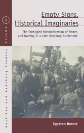 E-book, Empty Signs, Historical Imaginaries : The Entangled Nationalization of Names and Naming in a Late Habsburg Borderland, Berghahn Books