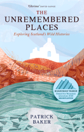 E-book, The Unremembered Places : Exploring Scotland's Wild Histories, Birlinn