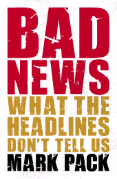 eBook, Bad News : What the Headlines Don't Tell Us, Biteback Publishing