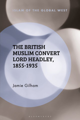 E-book, The British Muslim Convert Lord Headley, 1855-1935, Bloomsbury Publishing
