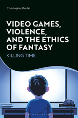 E-book, Video Games, Violence, and the Ethics of Fantasy, Bartel, Christopher, Bloomsbury Publishing