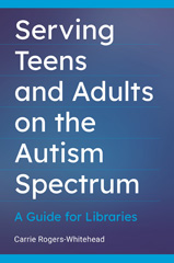 eBook, Serving Teens and Adults on the Autism Spectrum, Rogers-Whitehead, Carrie, Bloomsbury Publishing