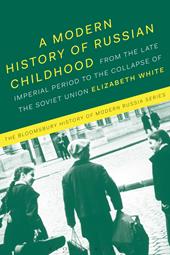 eBook, A Modern History of Russian Childhood : From the Late Imperial Period to the Collapse of the Soviet Union, Bloomsbury Publishing