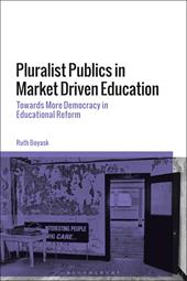 E-book, Pluralist Publics in Market Driven Education : Towards More Democracy in Educational Reform, Boyask, Ruth, Bloomsbury Publishing