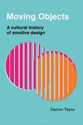 E-book, Moving Objects : A Cultural History of Emotive Design, Bloomsbury Publishing