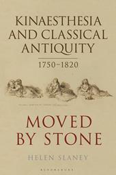 eBook, Kinaesthesia and Classical Antiquity 1750-1820 : Moved by Stone, Bloomsbury Publishing