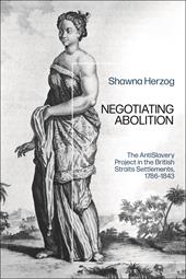 eBook, Negotiating Abolition : The Antislavery Project in the British Strait Settlements, 1786-1843, Bloomsbury Publishing