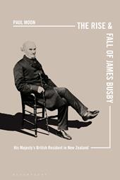 E-book, The Rise and Fall of James Busby : His Majesty's British Resident in New Zealand, Bloomsbury Publishing
