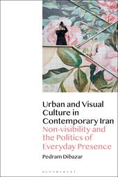 E-book, Urban and Visual Culture in Contemporary Iran : Non-visibility and the Politics of Everyday Presence, Bloomsbury Publishing