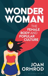 eBook, Wonder Woman : The Female Body and Popular Culture, Bloomsbury Publishing